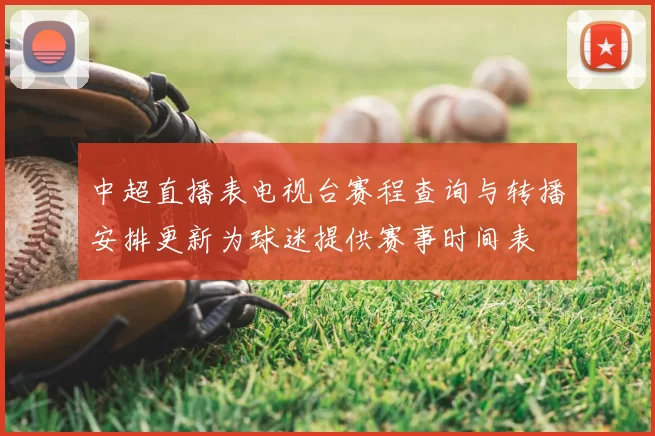 中超直播表电视台赛程查询与转播安排更新为球迷提供赛事时间表