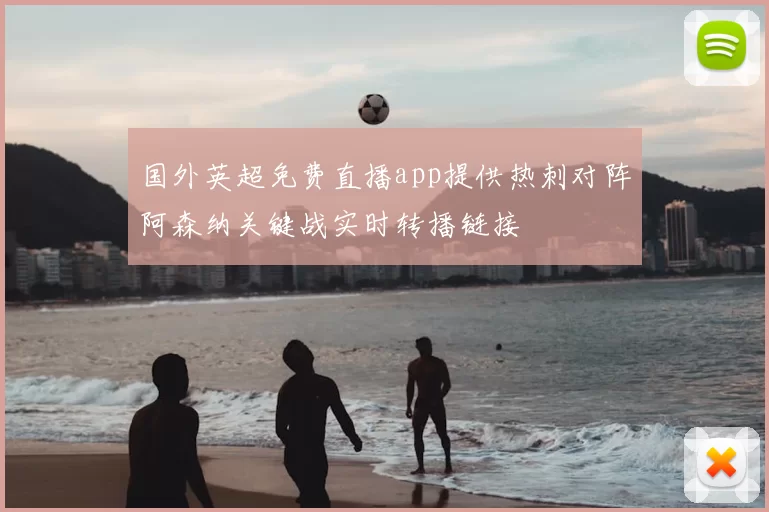 国外英超免费直播app提供热刺对阵阿森纳关键战实时转播链接