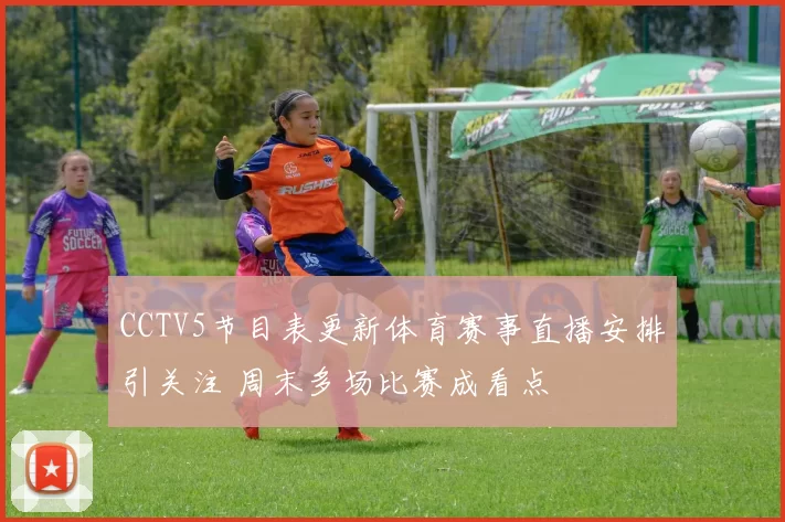 CCTV5节目表更新体育赛事直播安排引关注 周末多场比赛成看点