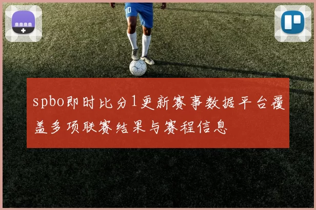 spbo即时比分1更新赛事数据平台覆盖多项联赛结果与赛程信息